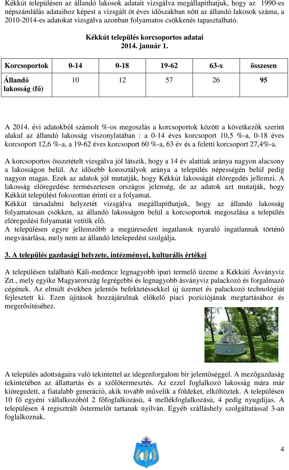 évi adatokból számolt %-os megoszlás a korcsoportok között a következők szerint alakul az állandó lakosság viszonylatában : a 0-14 éves korcsoport 10,5 %-a, 0-18 éves korcsoport 12,6 %-a, a 19-62