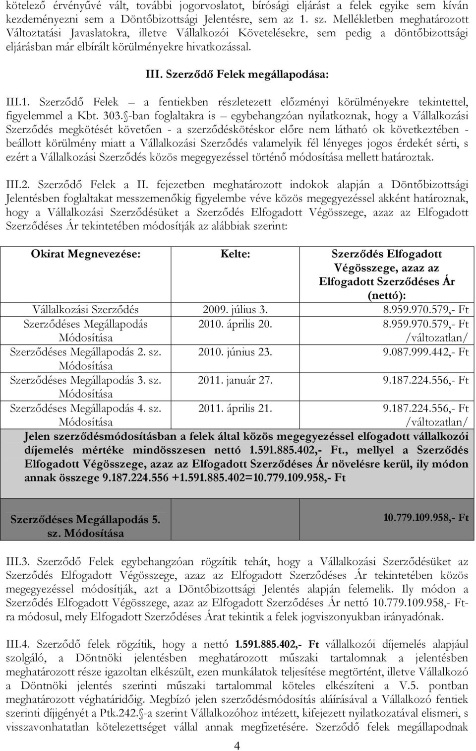 Szerződő Felek megállapodása: III.1. Szerződő Felek a fentiekben részletezett előzményi körülményekre tekintettel, figyelemmel a Kbt. 303.