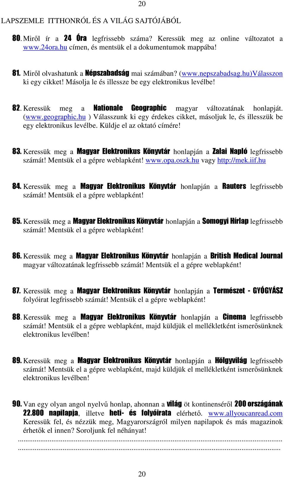 Keressük meg a Nationale Geographic magyar változatának honlapját. (www.geographic.hu ) Válasszunk ki egy érdekes cikket, másoljuk le, és illesszük be egy elektronikus levélbe.