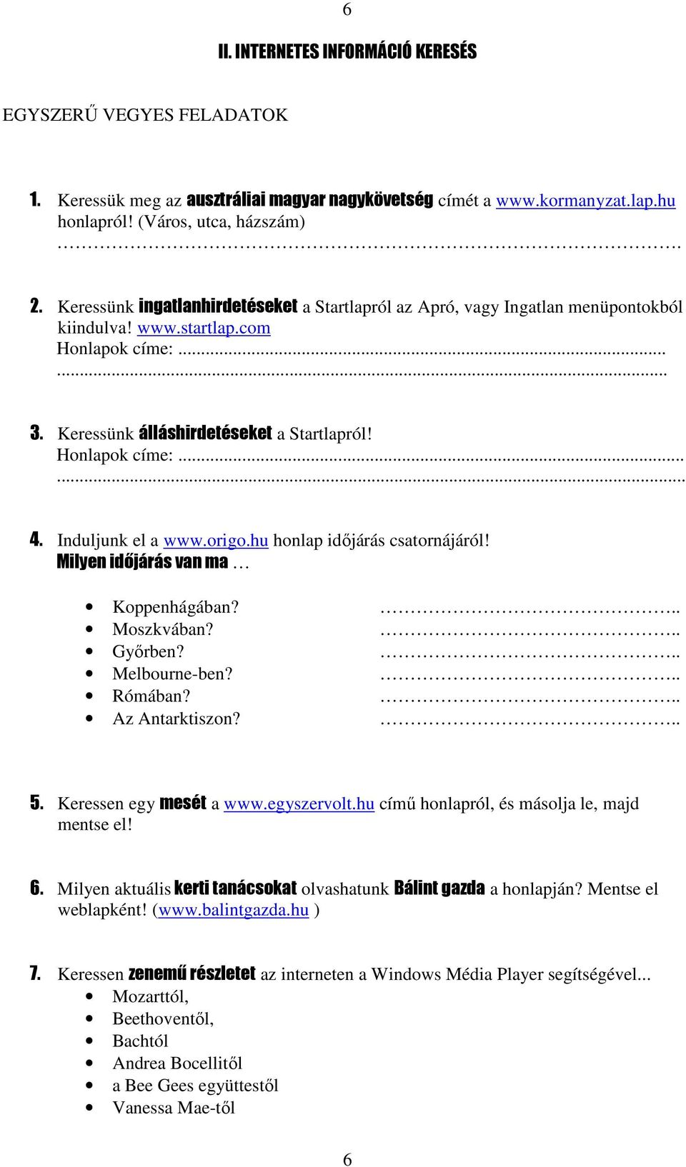 Induljunk el a www.origo.hu honlap időjárás csatornájáról! Milyen időjárás van ma Koppenhágában? Moszkvában? Győrben? Melbourne-ben? Rómában? Az Antarktiszon?............ 5. Keressen egy mesét a www.