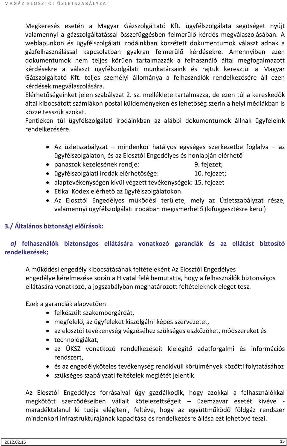 Amennyiben ezen dokumentumok nem teljes körűen tartalmazzák a felhasználó által megfogalmazott kérdésekre a választ ügyfélszolgálati munkatársaink és rajtuk keresztül a Magyar Gázszolgáltató Kft.