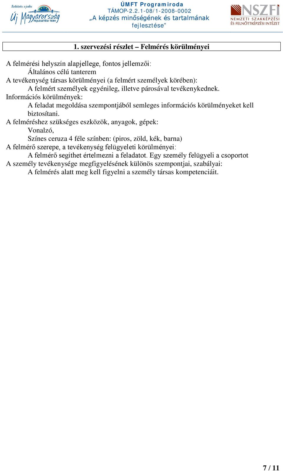 A felméréshez szükséges eszközök, anyagok, gépek: Vonalzó, Színes ceruza 4 féle színben: (piros, zöld, kék, barna) A felmérő szerepe, a tevékenység felügyeleti körülményei: A felmérő