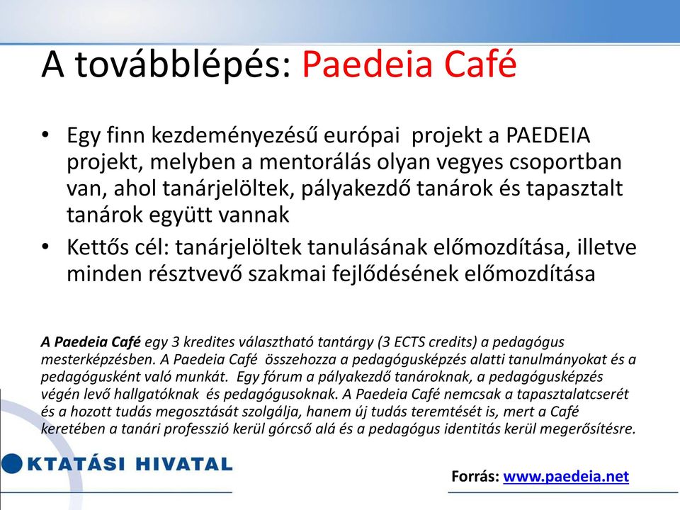 pedagógus mesterképzésben. A Paedeia Café összehozza a pedagógusképzés alatti tanulmányokat és a pedagógusként való munkát.