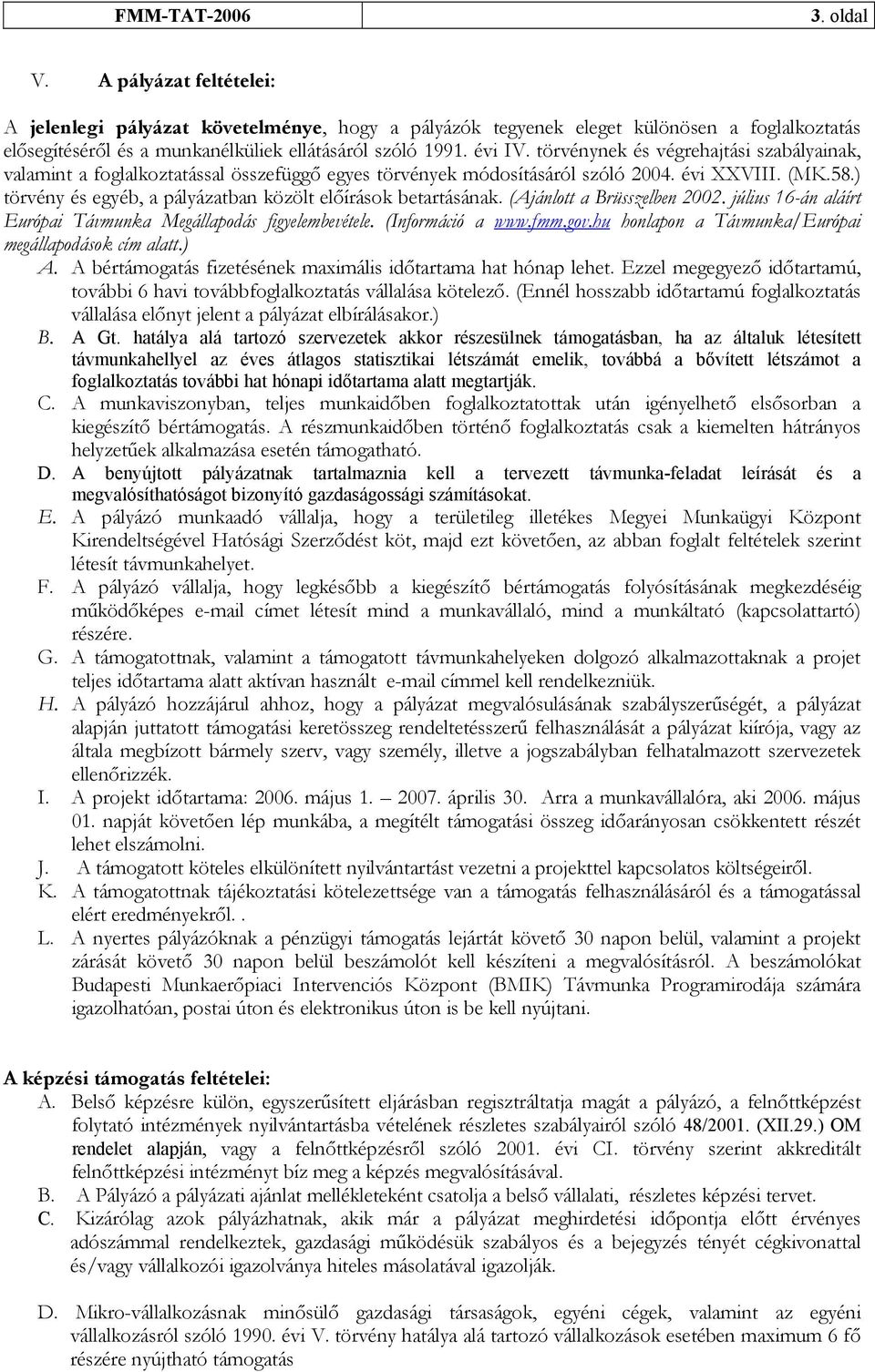 ) törvény és egyéb, a pályázatban közölt előírások betartásának. (Ajánlott a Brüsszelben 2002. július 16-án aláírt Európai Távmunka Megállapodás figyelembevétele. (Információ a www.fmm.gov.