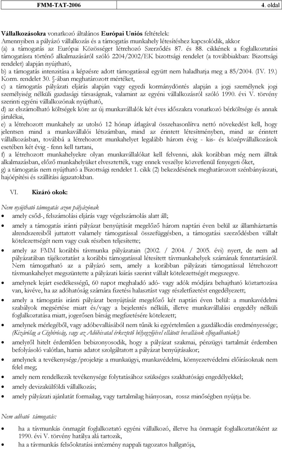 cikkének a foglalkoztatási támogatásra történő alkalmazásáról szóló 2204/2002/EK bizottsági rendelet (a továbbiakban: Bizottsági rendelet) alapján nyújtható, b) a támogatás intenzitása a képzésre