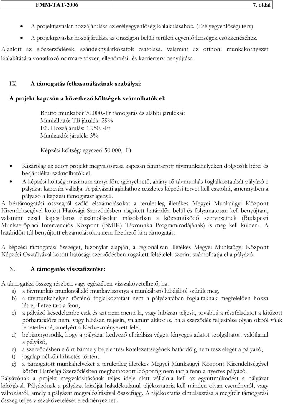 A támogatás felhasználásának szabályai: A projekt kapcsán a következő költségek számolhatók el: Bruttó munkabér 70.000,-Ft támogatás és alábbi járulékai: Munkáltatói TB járulék: 29% Eü.