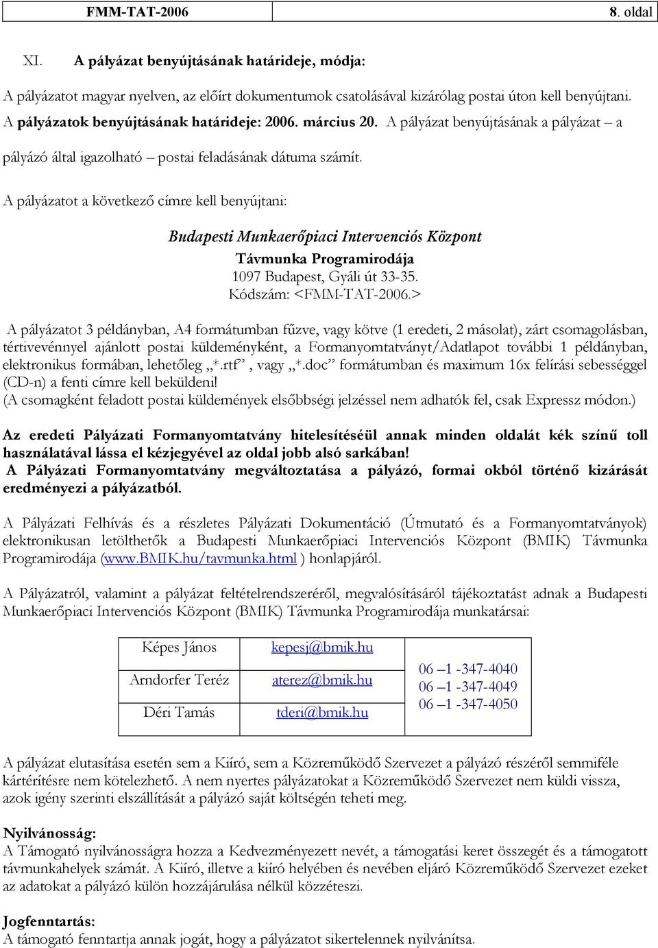 A pályázatot a következő címre kell benyújtani: Budapesti Munkaerőpiaci Intervenciós Központ Távmunka Programirodája 1097 Budapest, Gyáli út 33-35. Kódszám: <FMM-TAT-2006.