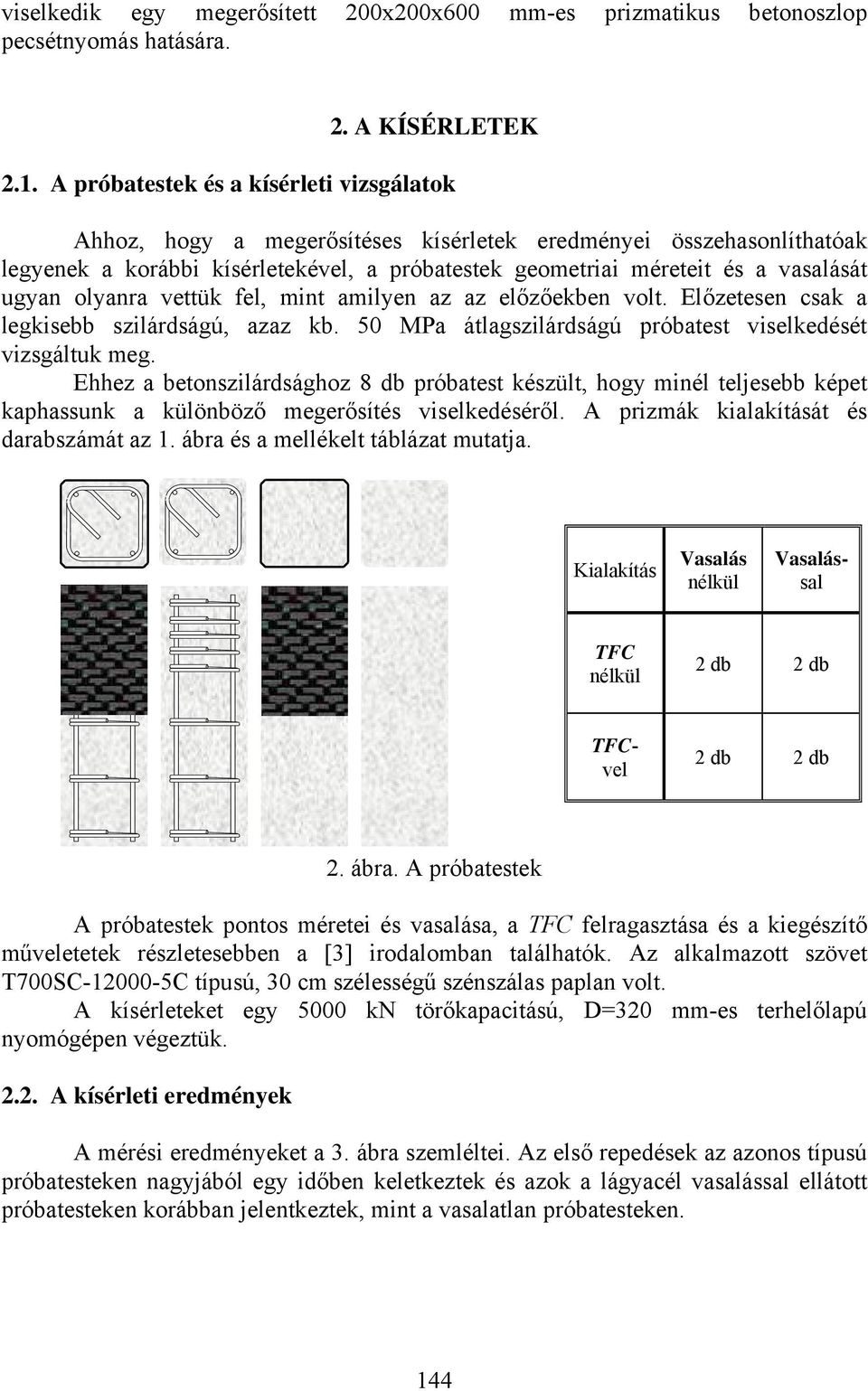 ugyan olyanra vettük fel, mint amilyen az az előzőekben volt. Előzetesen csak a legkisebb szilárdságú, azaz kb. 50 MPa átlagszilárdságú próbatest viselkedését vizsgáltuk meg.