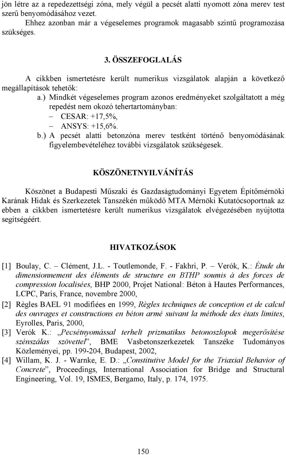 ) Mindkét végeselemes program azonos eredményeket szolgáltatott a még repedést nem okozó tehertartományban: CESAR: +17,5%, ANSYS: +15,6%. b.