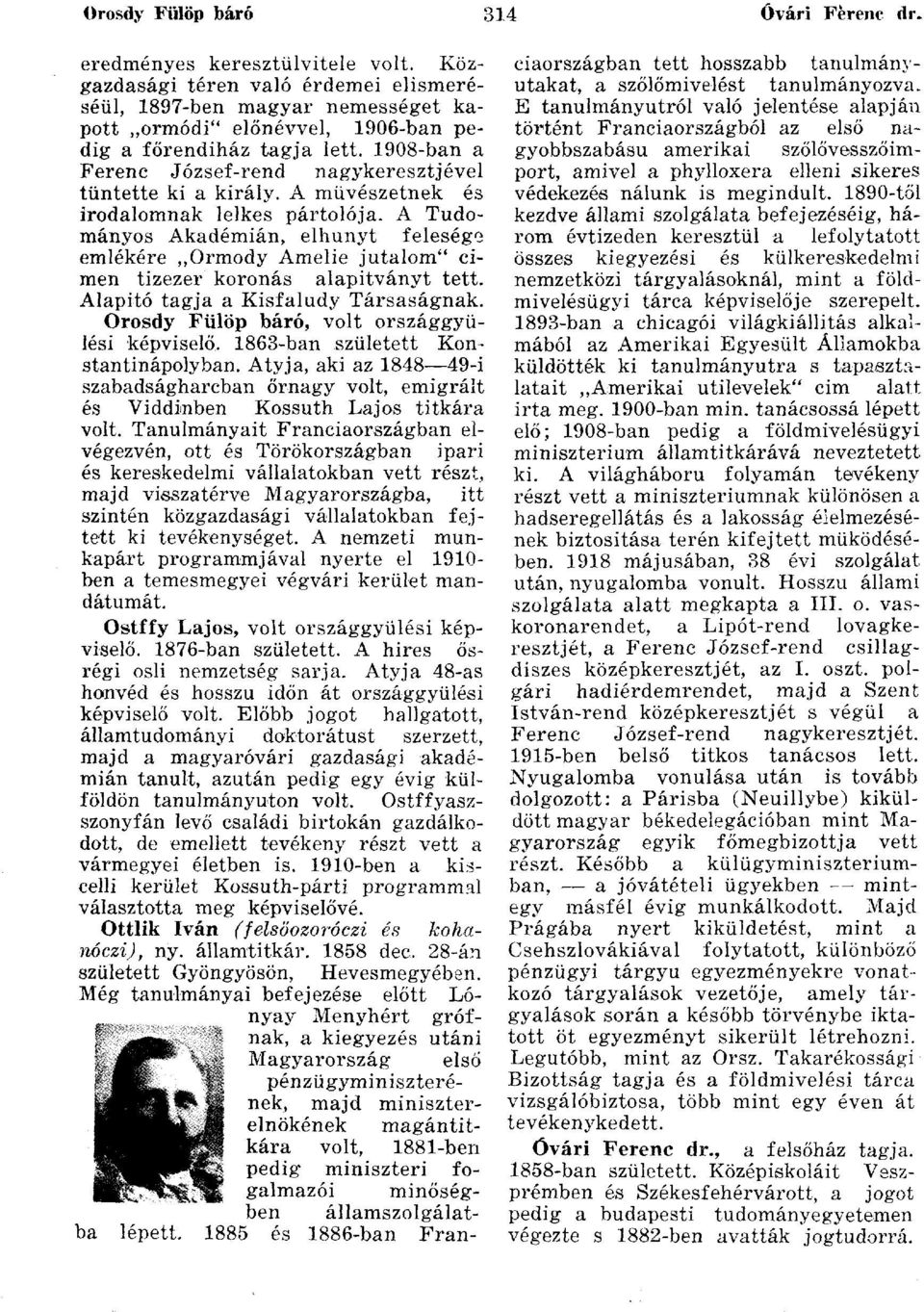 1908-ban a Ferenc József-rend nagykeresztjével tüntette ki a király. A művészetnek és irodalomnak lelkes pártolója.