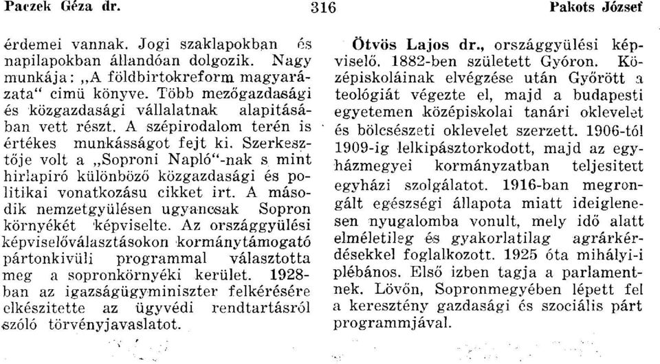 Szerkesztője volt a Soproni Napló"-nak s mint hírlapíró különböző közgazdasági és politikai vonatkozású cikket irt. A második nemzetgyűlésen ugyancsak Sopron környékét képviselte.
