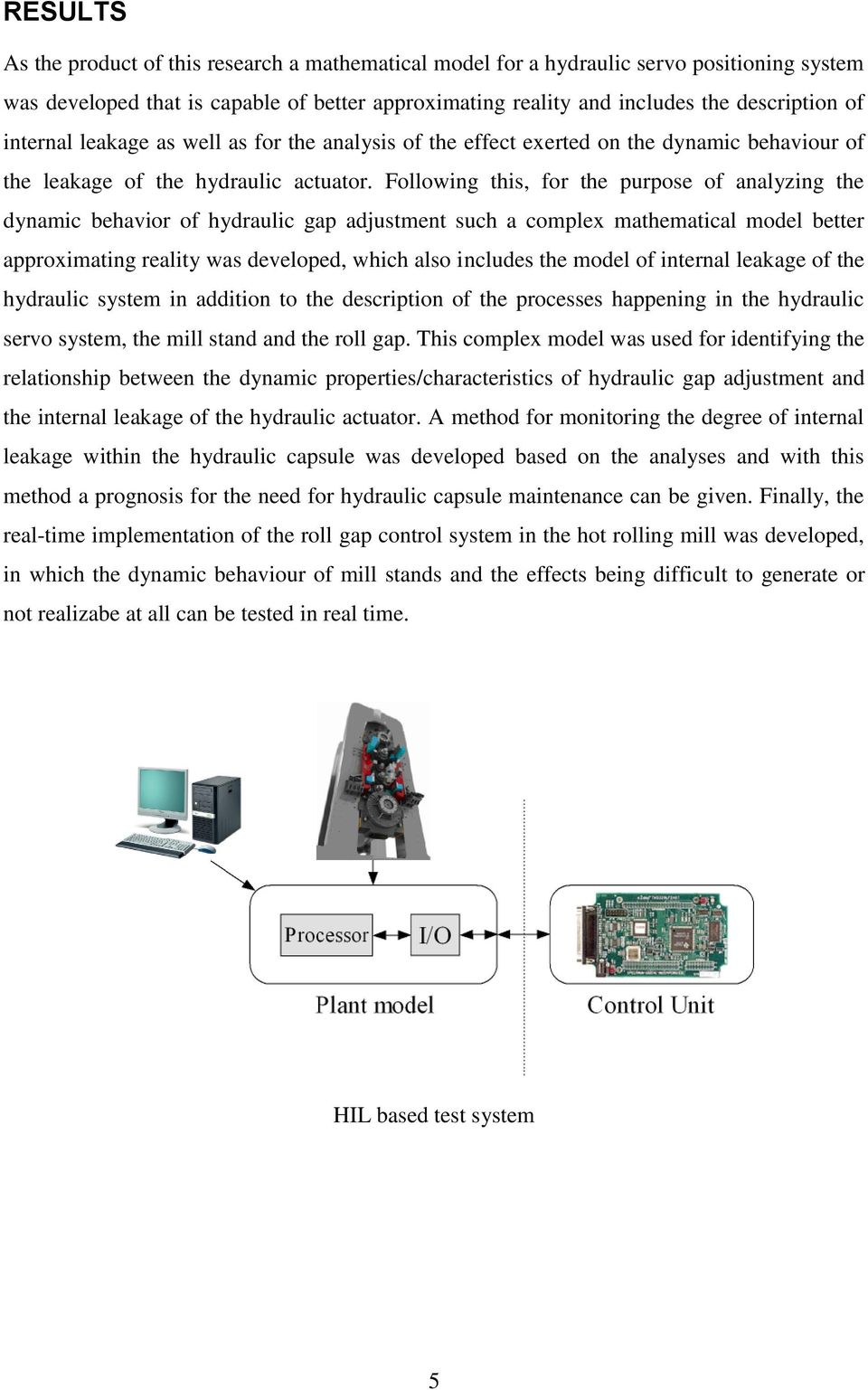 Following this, for the purpose of analyzing the dynamic behavior of hydraulic gap adjustment such a complex mathematical model better approximating reality was developed, which also includes the