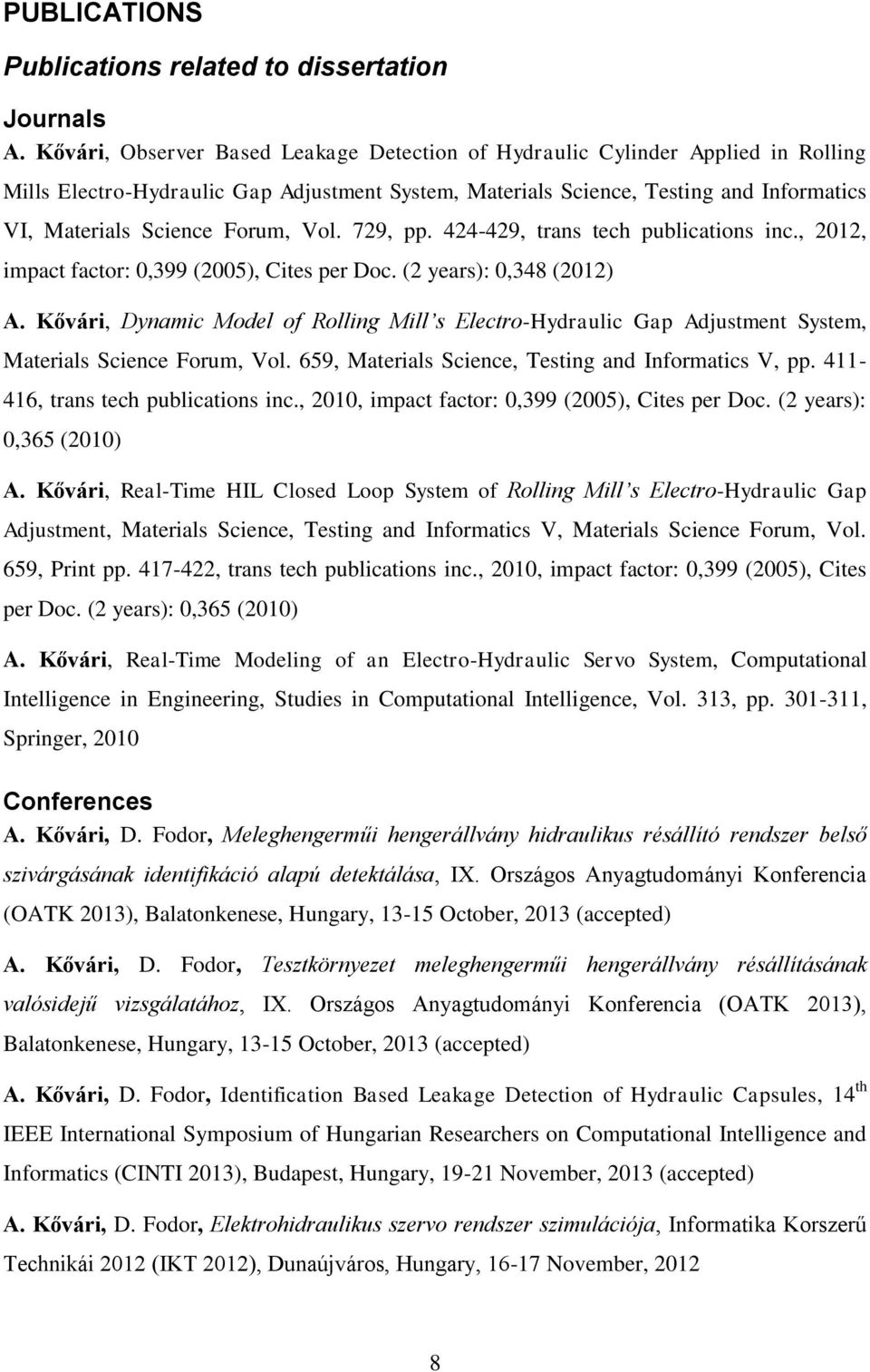 Forum, Vol. 729, pp. 424-429, trans tech publications inc., 2012, impact factor: 0,399 (2005), Cites per Doc. (2 years): 0,348 (2012) A.