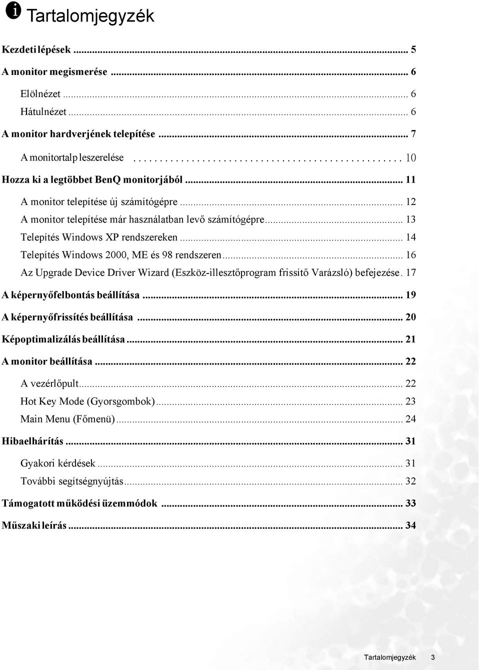 .. 14 Telepítés Windows 2000, ME és 98 rendszeren... 16 Az Upgrade Device Driver Wizard (Eszköz-illesztőprogram frissítő Varázsló) befejezése. 17 A képernyőfelbontás beállítása.