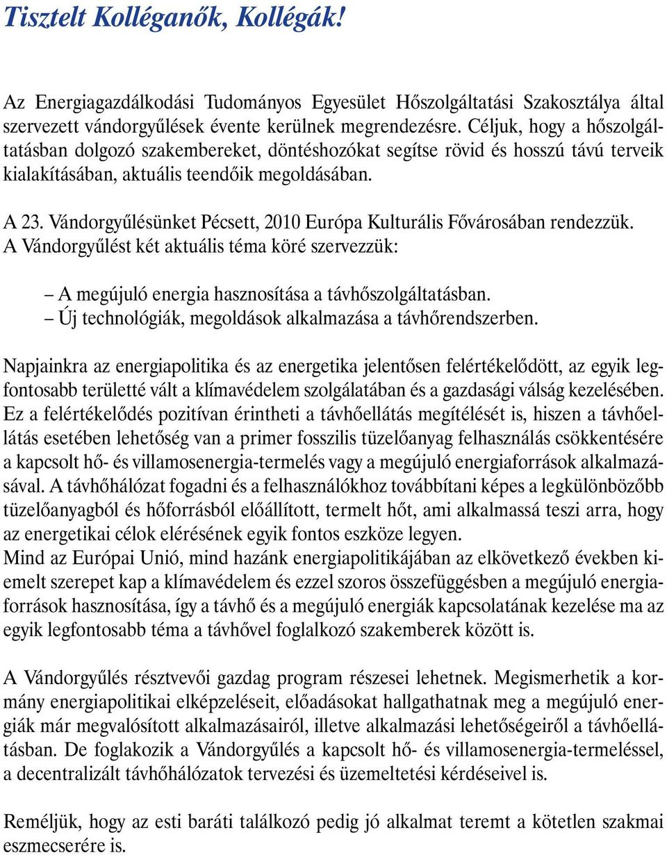 Vándorgyûlésünket Pécsett, 2010 Európa Kulturális Fõvárosában rendezzük. A Vándorgyûlést két aktuális téma köré szervezzük: A megújuló energia hasznosítása a távhõszolgáltatásban.