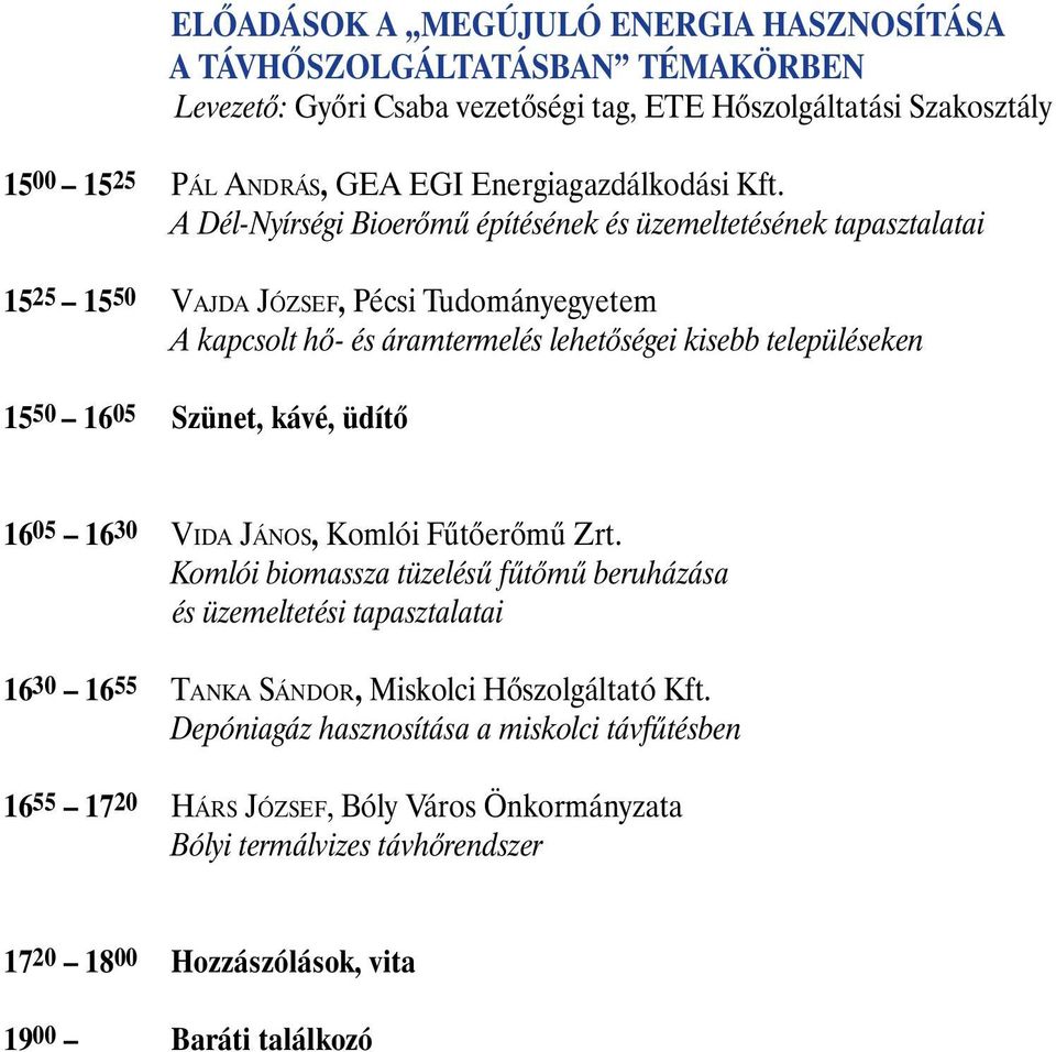 A Dél-Nyírségi Bioerõmû építésének és üzemeltetésének tapasztalatai 1525 1550 VAJDA JÓZSEF, Pécsi Tudományegyetem A kapcsolt hõ- és áramtermelés lehetõségei kisebb településeken 1550 1605