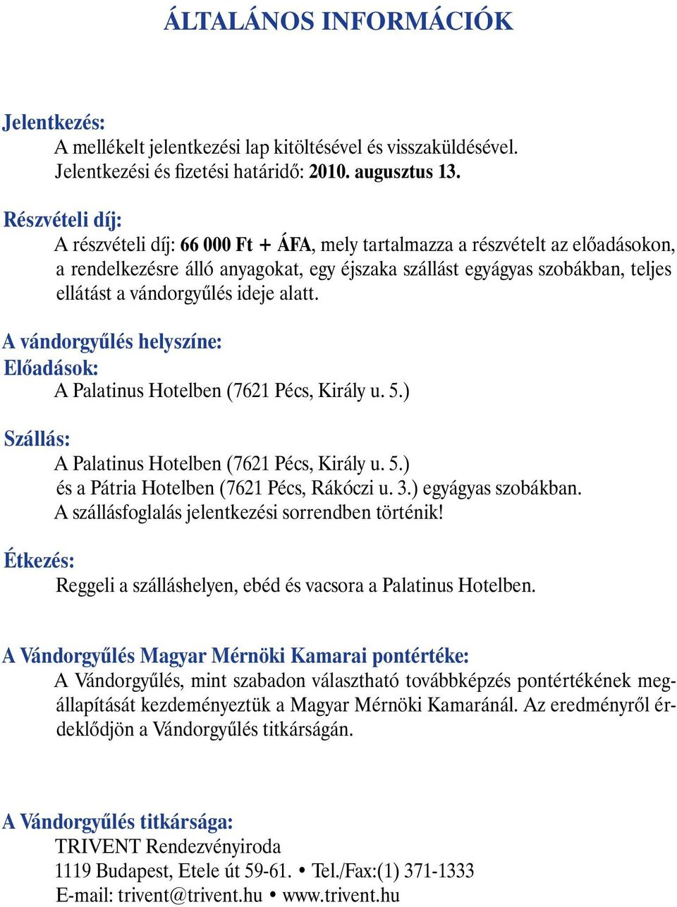 vándorgyûlés ideje alatt. A vándorgyûlés helyszíne: Elõadások: A Palatinus Hotelben (7621 Pécs, Király u. 5.) Szállás: A Palatinus Hotelben (7621 Pécs, Király u. 5.) és a Pátria Hotelben (7621 Pécs, Rákóczi u.