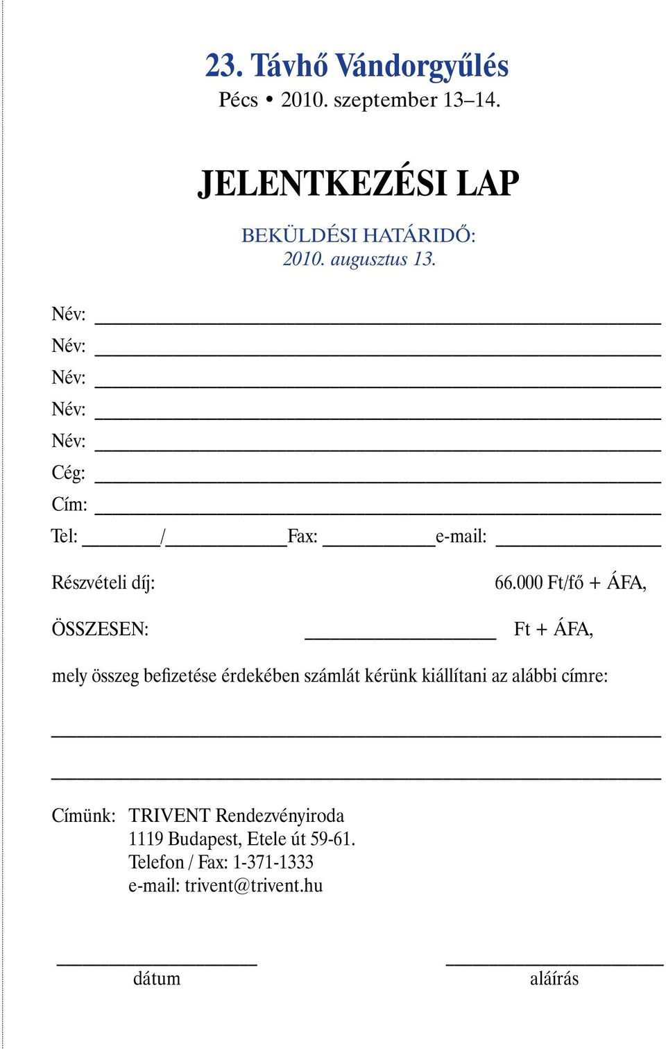 000 Ft/fõ + ÁFA, ÖSSZESEN: Ft + ÁFA, mely összeg befizetése érdekében számlát kérünk kiállítani az alábbi