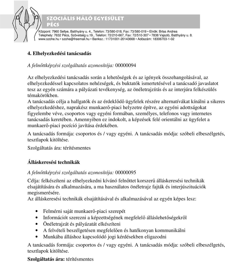 A tanácsadás célja a hallgatók és az érdeklődő ügyfelek részére alternatívákat kínálni a sikeres elhelyezkedéshez, naprakész munkaerő-piaci helyzetre építve, az egyéni adottságokat figyelembe véve,