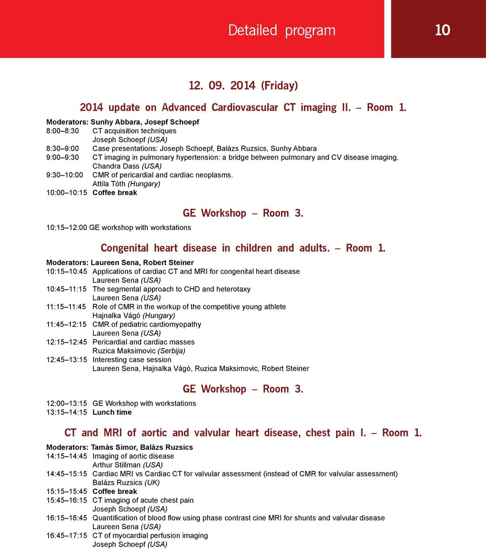 pulmonary hypertension: a bridge between pulmonary and CV disease imaging. Chandra Dass (USA) 9:30 10:00 CMR of pericardial and cardiac neoplasms.