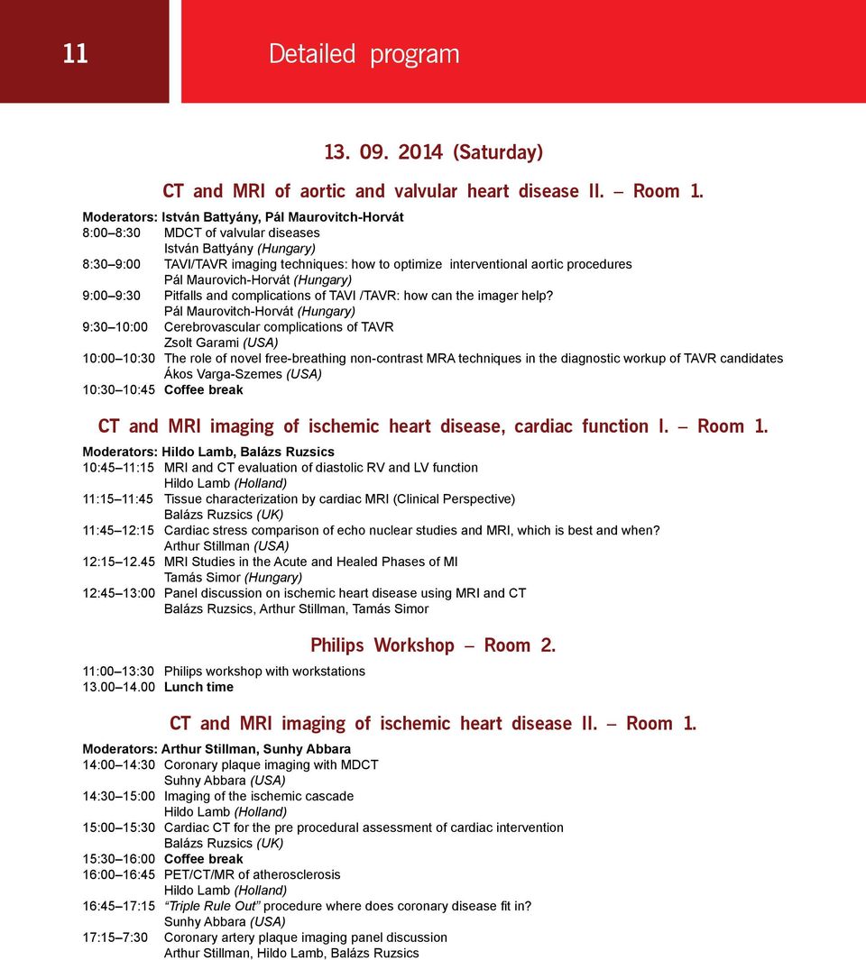 procedures Pál Maurovich-Horvát (Hungary) 9:00 9:30 Pitfalls and complications of TAVI /TAVR: how can the imager help?