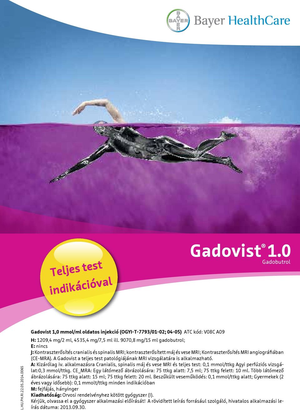 A Gadovist a teljes test patológiájának MRI vizsgálatára is alkalmazható. A: Kizárólag iv.