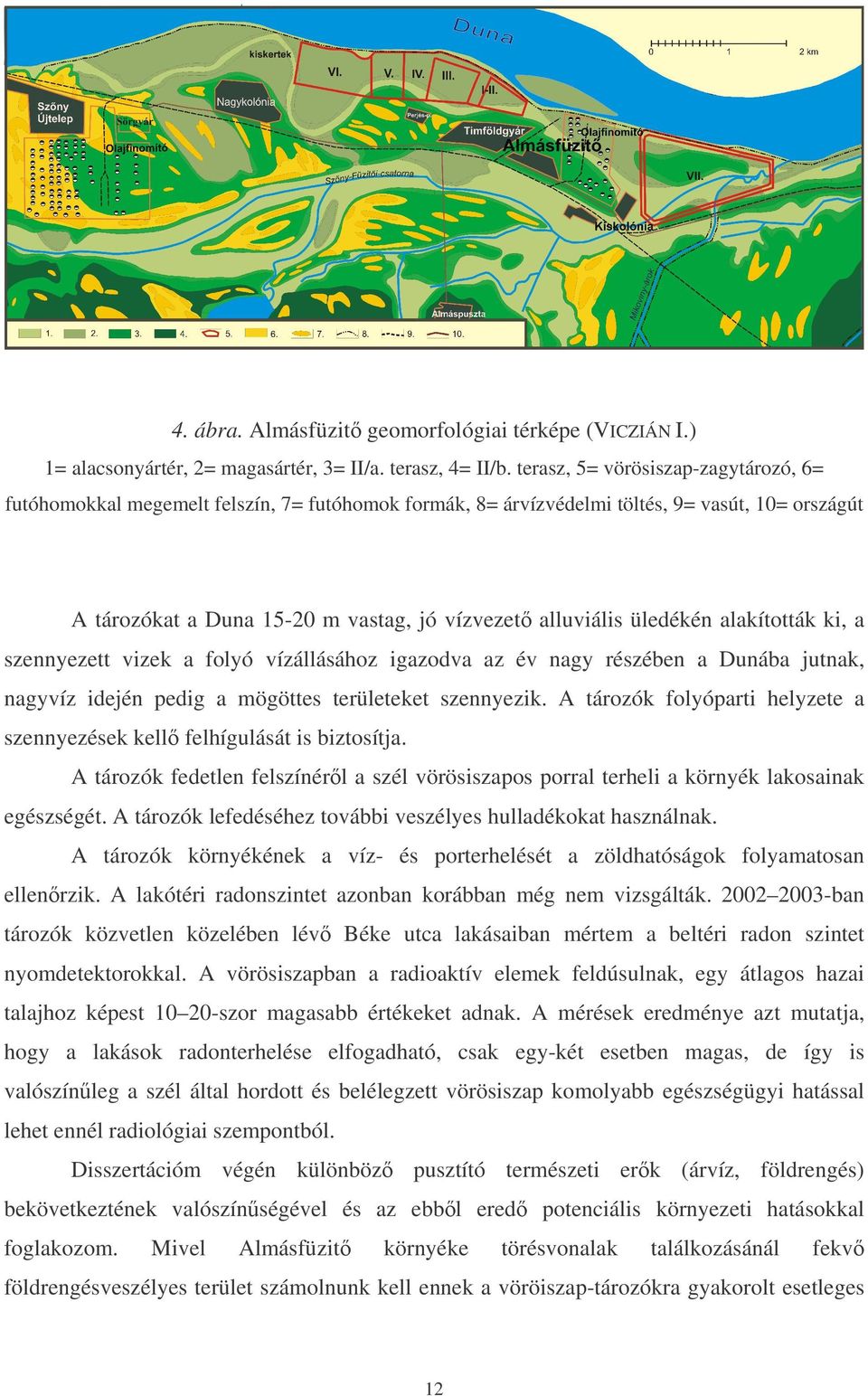 üledékén alakították ki, a szennyezett vizek a folyó vízállásához igazodva az év nagy részében a Dunába jutnak, nagyvíz idején pedig a mögöttes területeket szennyezik.