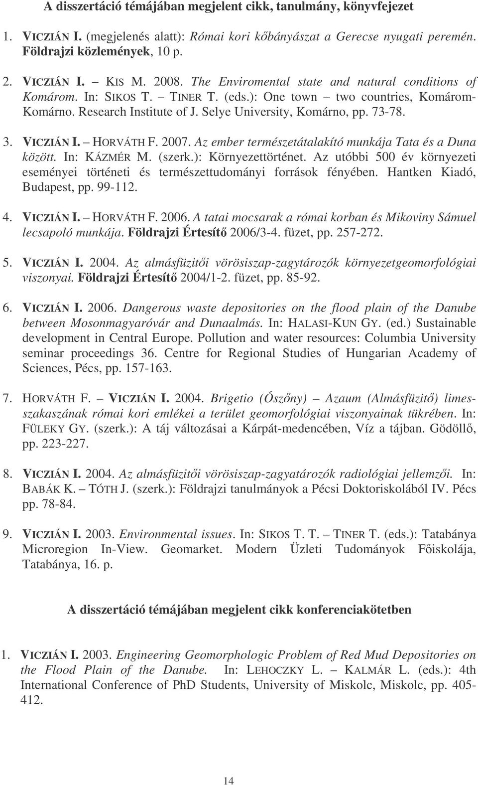 3. VICZIÁN I. HORVÁTH F. 2007. Az ember természetátalakító munkája Tata és a Duna között. In: KÁZMÉR M. (szerk.): Környezettörténet.