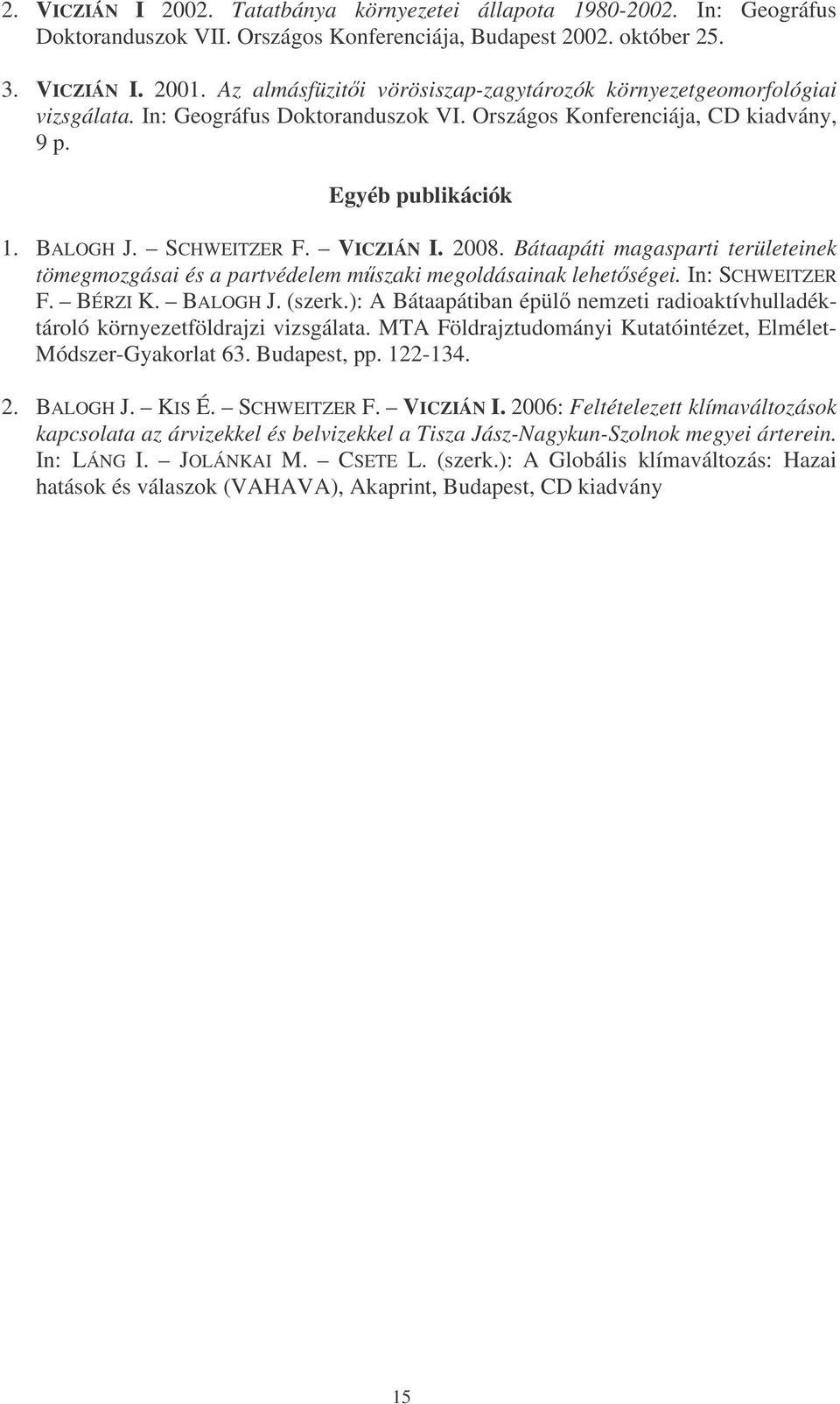 VICZIÁN I. 2008. Bátaapáti magasparti területeinek tömegmozgásai és a partvédelem mszaki megoldásainak lehetségei. In: SCHWEITZER F. BÉRZI K. BALOGH J. (szerk.