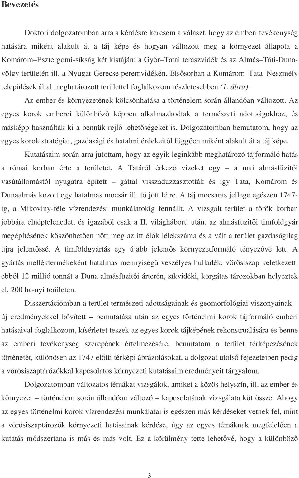 Elssorban a Komárom Tata Neszmély települések által meghatározott területtel foglalkozom részletesebben (1. ábra). Az ember és környezetének kölcsönhatása a történelem során állandóan változott.