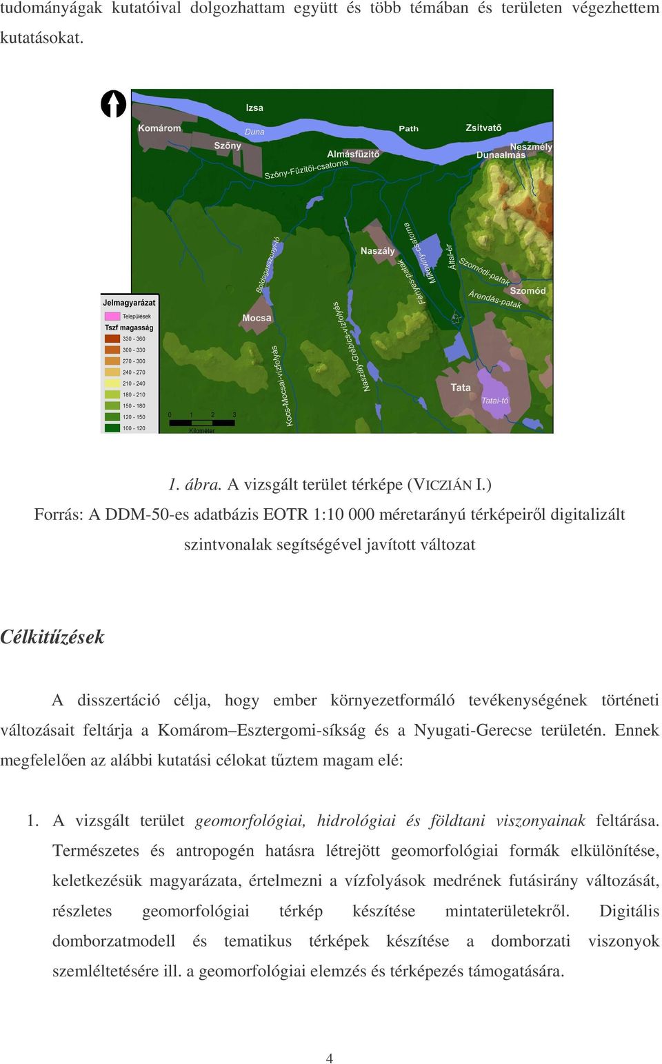 tevékenységének történeti változásait feltárja a Komárom Esztergomi-síkság és a Nyugati-Gerecse területén. Ennek megfelelen az alábbi kutatási célokat tztem magam elé: 1.