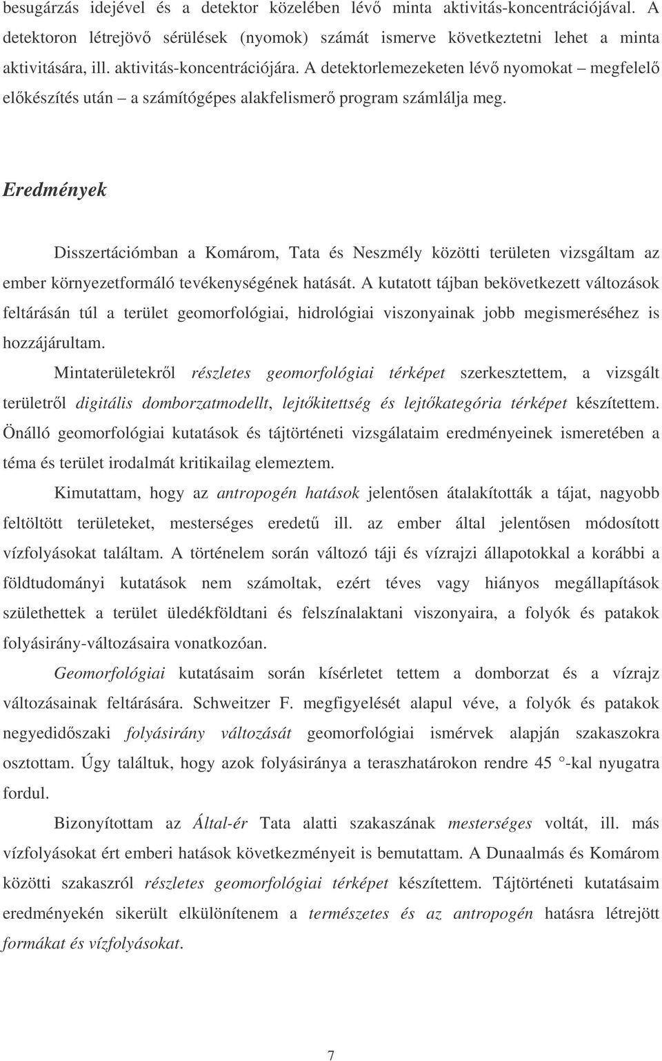 Eredmények Disszertációmban a Komárom, Tata és Neszmély közötti területen vizsgáltam az ember környezetformáló tevékenységének hatását.