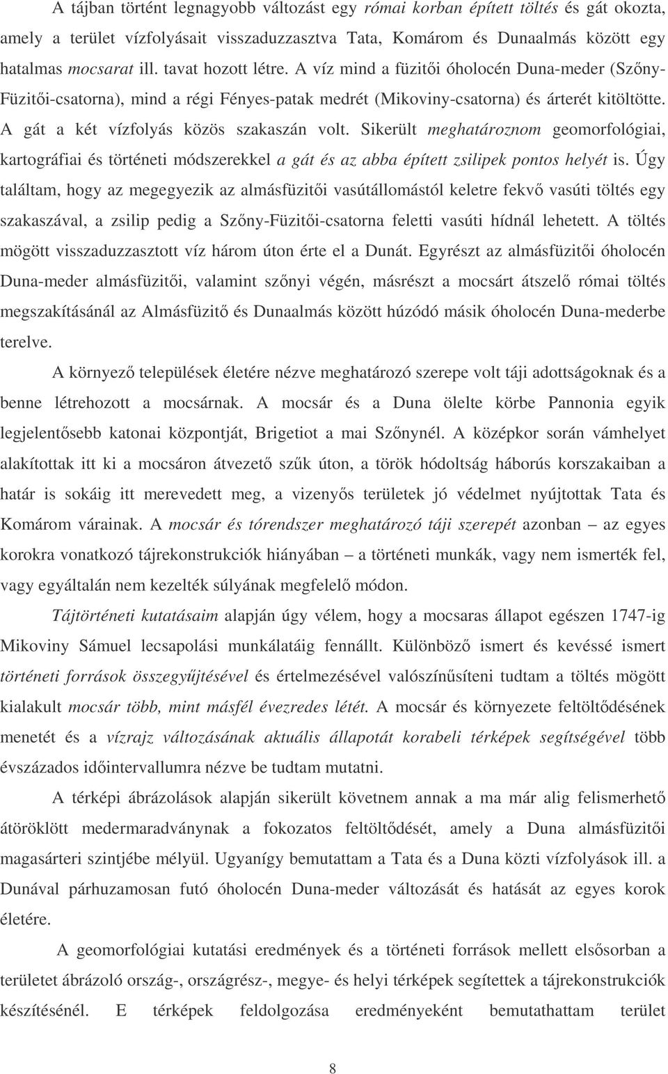 A gát a két vízfolyás közös szakaszán volt. Sikerült meghatároznom geomorfológiai, kartográfiai és történeti módszerekkel a gát és az abba épített zsilipek pontos helyét is.