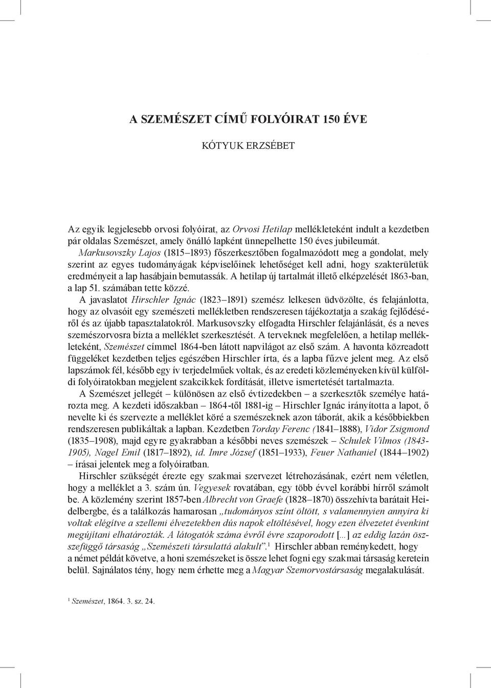 Markusovszky Lajos (1815 1893) főszerkesztőben fogalmazódott meg a gondolat, mely szerint az egyes tudományágak képviselőinek lehetőséget kell adni, hogy szakterületük eredményeit a lap hasábjain