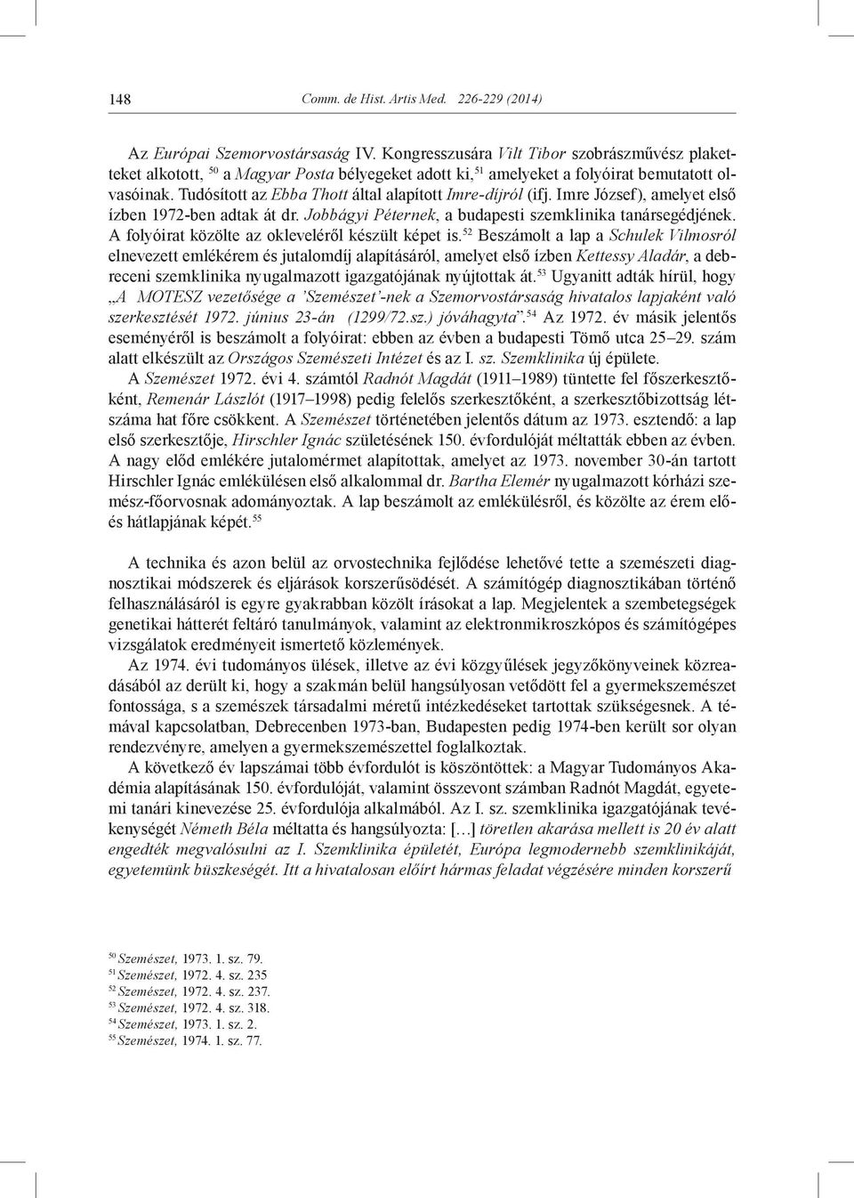 Tudósított az Ebba Thott által alapított Imre-díjról (ifj. Imre József), amelyet első ízben 1972-ben adtak át dr. Jobbágyi Péternek, a budapesti szemklinika tanársegédjének.