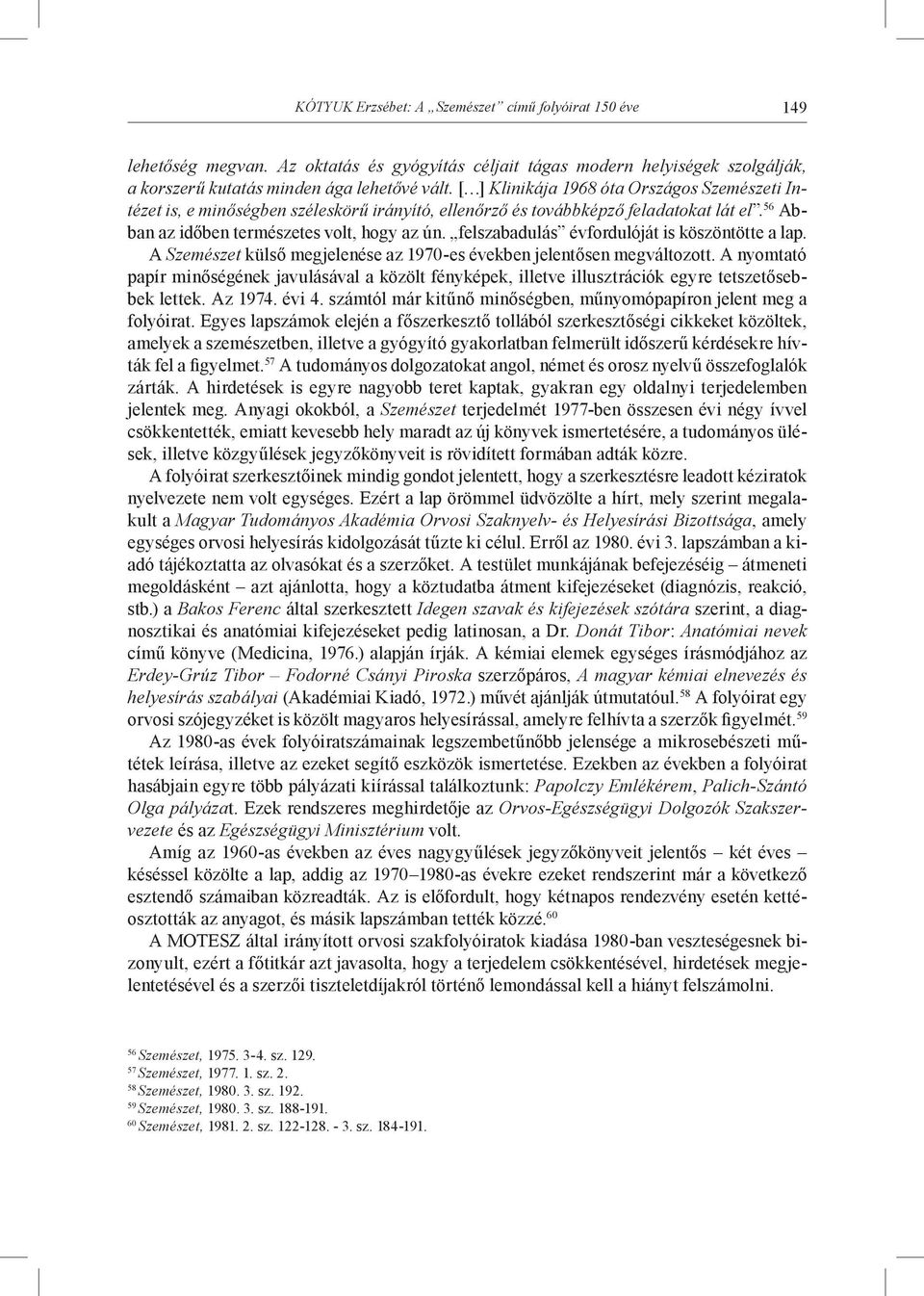 felszabadulás évfordulóját is köszöntötte a lap. A Szemészet külső megjelenése az 1970-es években jelentősen megváltozott.