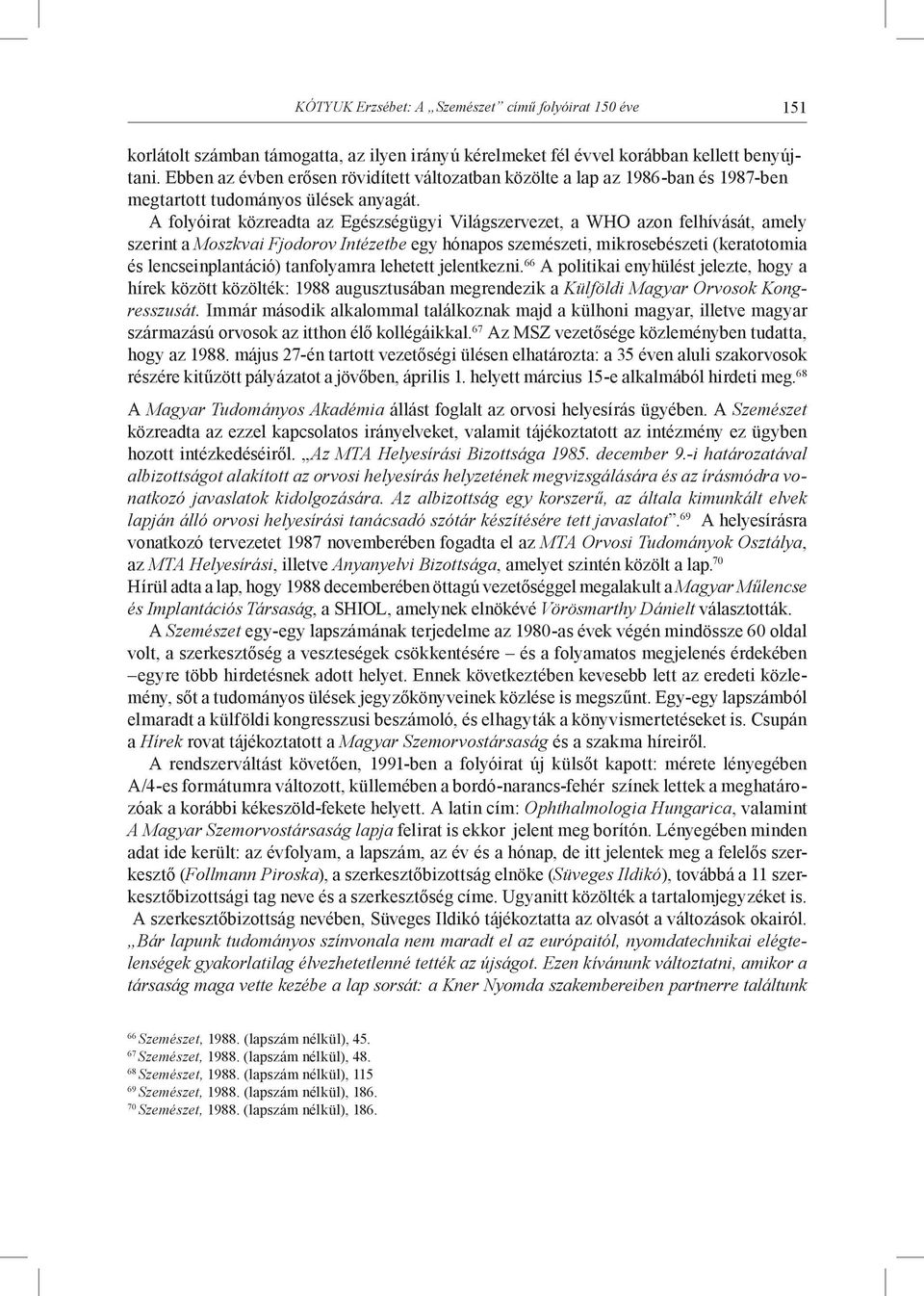 A folyóirat közreadta az Egészségügyi Világszervezet, a WHO azon felhívását, amely szerint a Moszkvai Fjodorov Intézetbe egy hónapos szemészeti, mikrosebészeti (keratotomia és lencseinplantáció)