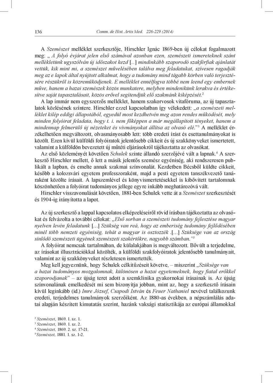 ugyszólván új időszakot kezd [ ] mindinkább szaporodó szakférfiak ajánlatát vettük, kik mint mi, a szemészet művelésében találva meg feladatukat, szívesen ragadják meg az e lapok által nyújtott