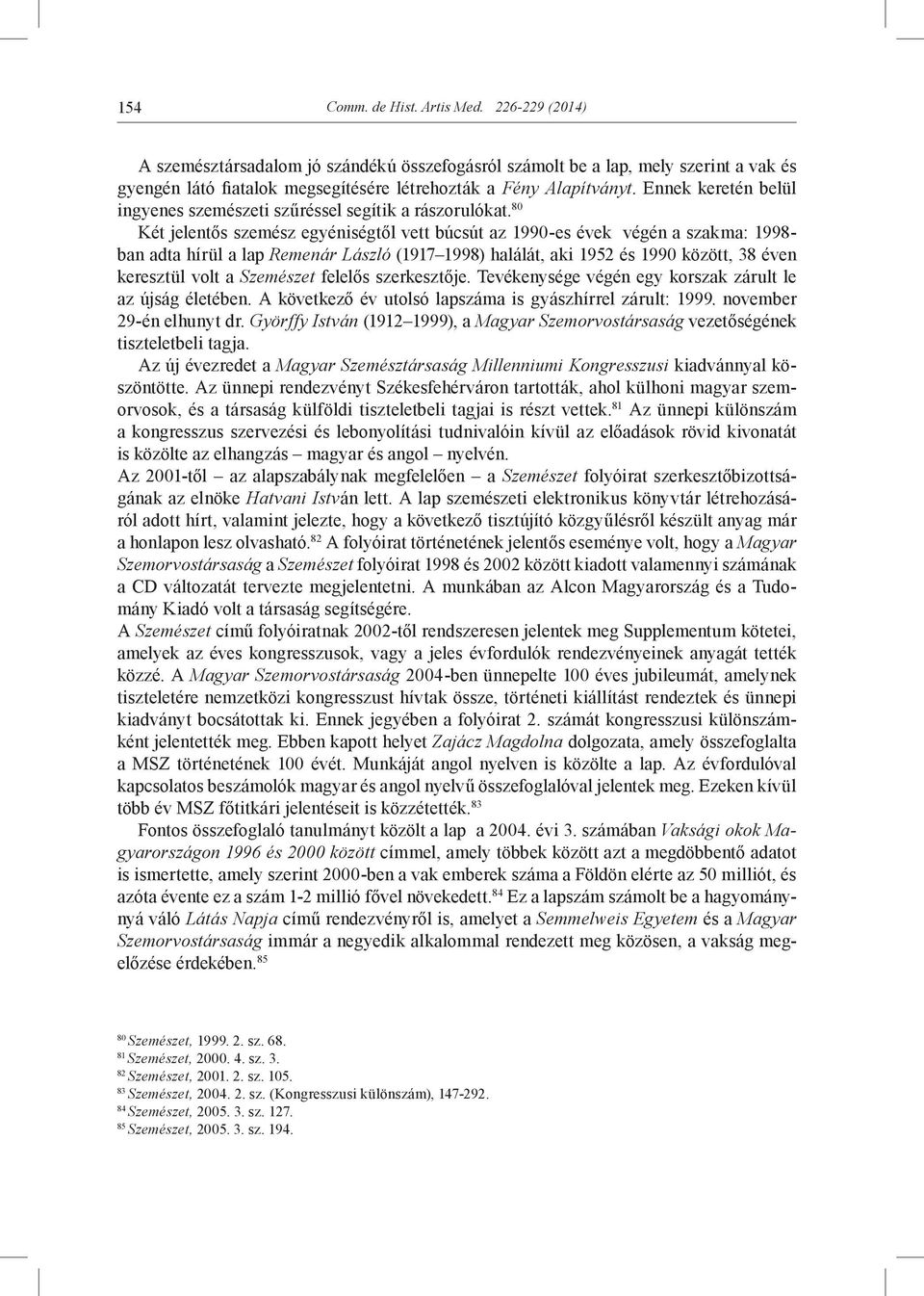 80 Két jelentős szemész egyéniségtől vett búcsút az 1990-es évek végén a szakma: 1998- ban adta hírül a lap Remenár László (1917 1998) halálát, aki 1952 és 1990 között, 38 éven keresztül volt a