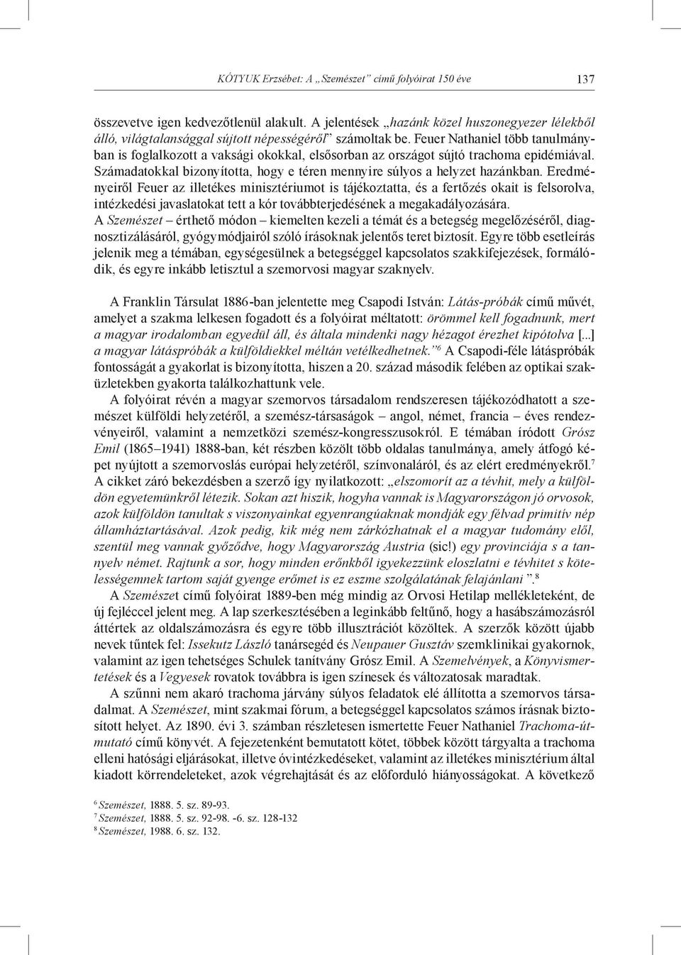 Feuer Nathaniel több tanulmányban is foglalkozott a vaksági okokkal, elsősorban az országot sújtó trachoma epidémiával. Számadatokkal bizonyította, hogy e téren mennyire súlyos a helyzet hazánkban.
