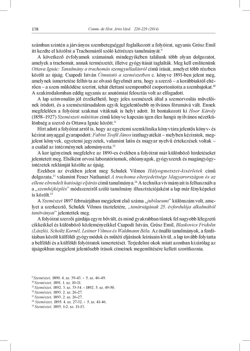 Meg kell említenünk Ottava Ignác: Tanulmány a trachomás szemgyulladásról című írását, amelyet több részben közölt az újság. Csapodi István Útmutató a szemészetben c.