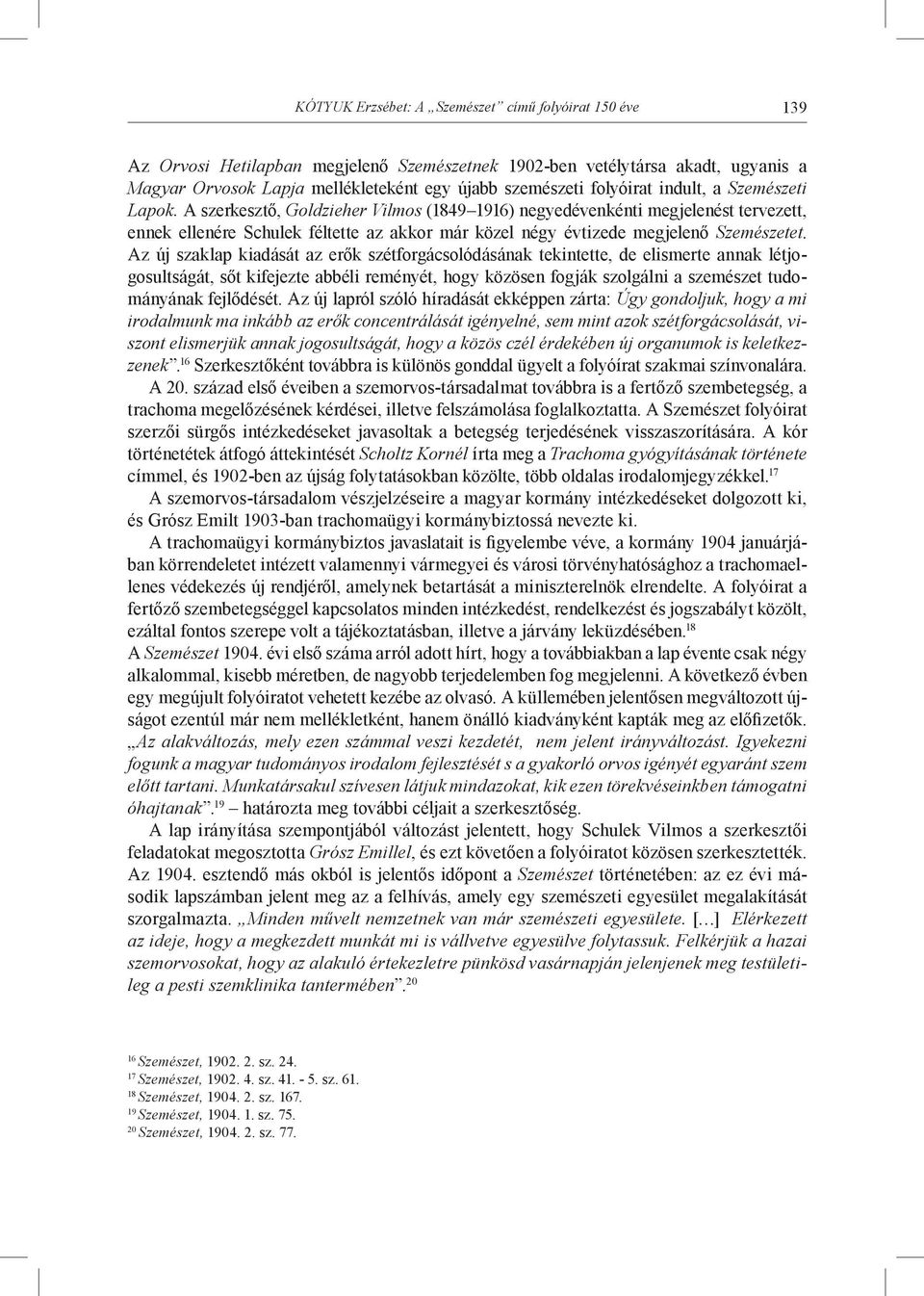 A szerkesztő, Goldzieher Vilmos (1849 1916) negyedévenkénti megjelenést tervezett, ennek ellenére Schulek féltette az akkor már közel négy évtizede megjelenő Szemészetet.