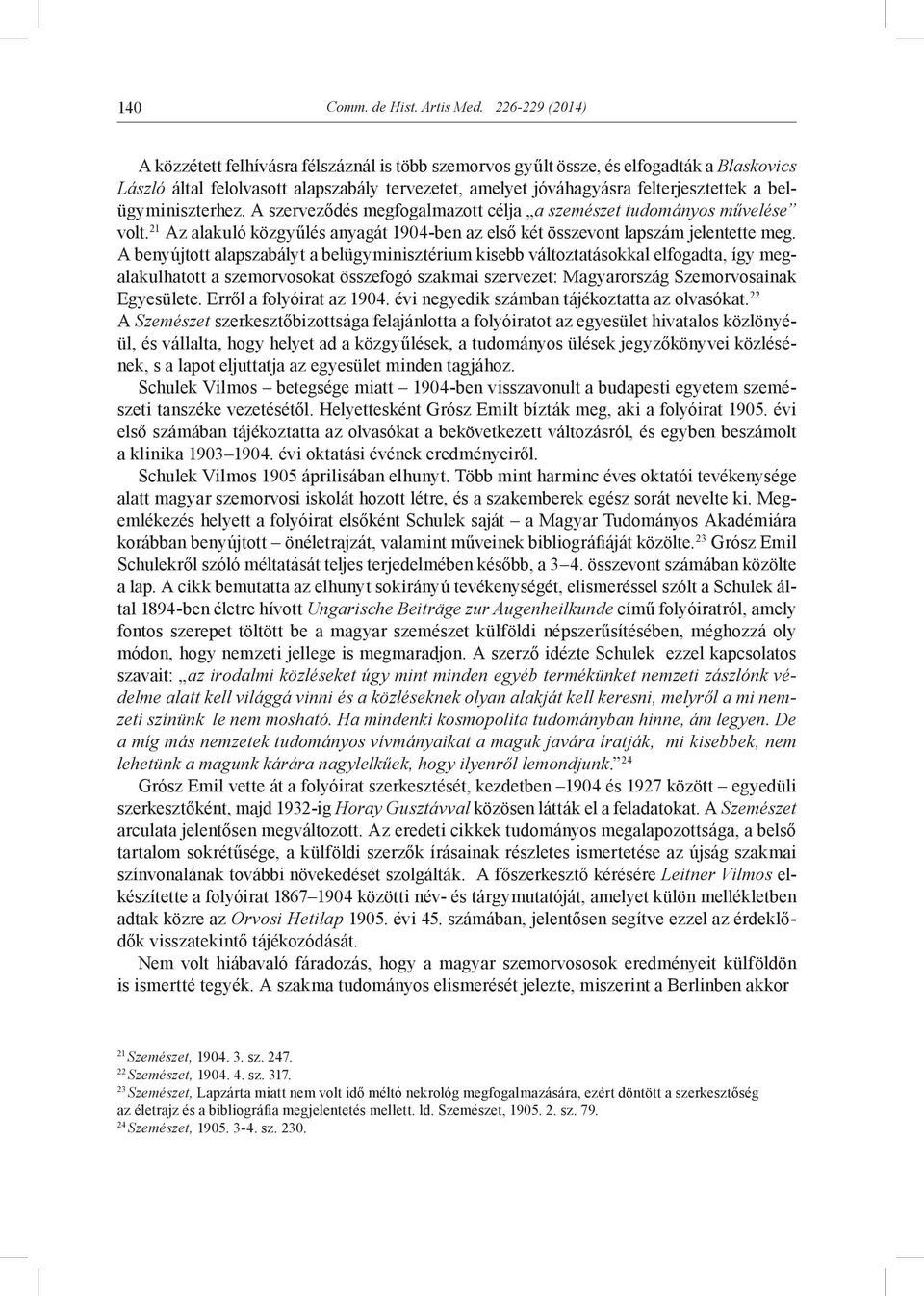 belügyminiszterhez. A szerveződés megfogalmazott célja a szemészet tudományos művelése volt. 21 Az alakuló közgyűlés anyagát 1904-ben az első két összevont lapszám jelentette meg.
