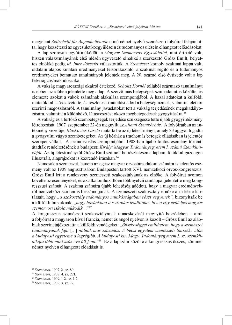 A lap szorosan együttműködött a Magyar Szemorvos Egyesülettel, ami érthető volt, hiszen választmányának első ülésén ügyvezető elnökké a szerkesztő Grósz Emilt, helyettes elnökké pedig id.