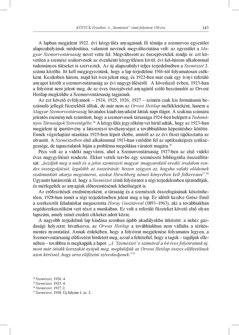 Megváltozott az összejövetelek rendje is: ezt követően a szemész szakorvosok az évenkénti közgyűlésen kívül, évi két-három alkalommal tudományos üléseket is szerveztek.