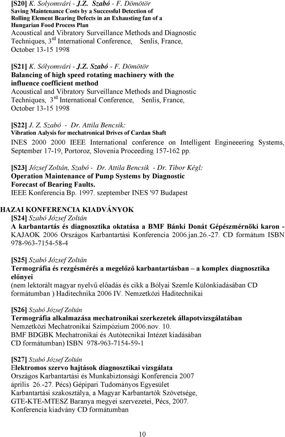 Diagnostic Techniques, 3 rd International Conference, Senlis, France, October 13-15 1998 [S21] K. Sólyomvári - J.Z. Szabó - F.