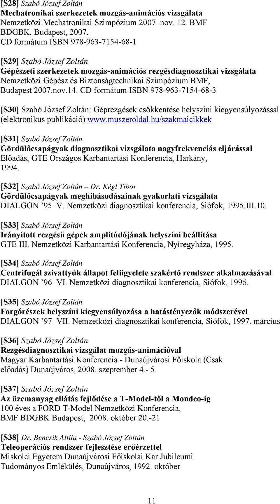 2007.nov.14. CD formátum ISBN 978-963-7154-68-3 [S30] Szabó József Zoltán: Géprezgések csökkentése helyszíni kiegyensúlyozással (elektronikus publikáció) www.muszeroldal.