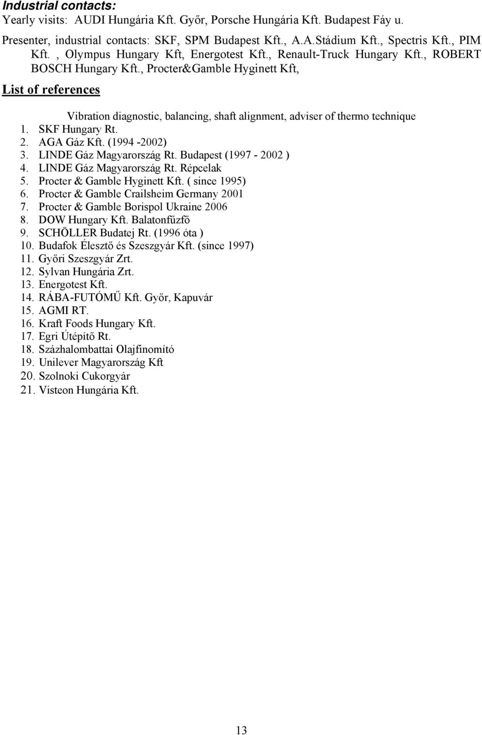 , Procter&Gamble Hyginett Kft, List of references Vibration diagnostic, balancing, shaft alignment, adviser of thermo technique 1. SKF Hungary Rt. 2. AGA Gáz Kft. (1994-2002) 3.