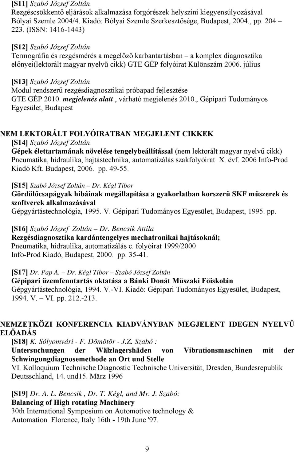 július [S13] Szabó József Zoltán Modul rendszerű rezgésdiagnosztikai próbapad fejlesztése GTE GÉP 2010. megjelenés alatt, várható megjelenés 2010.