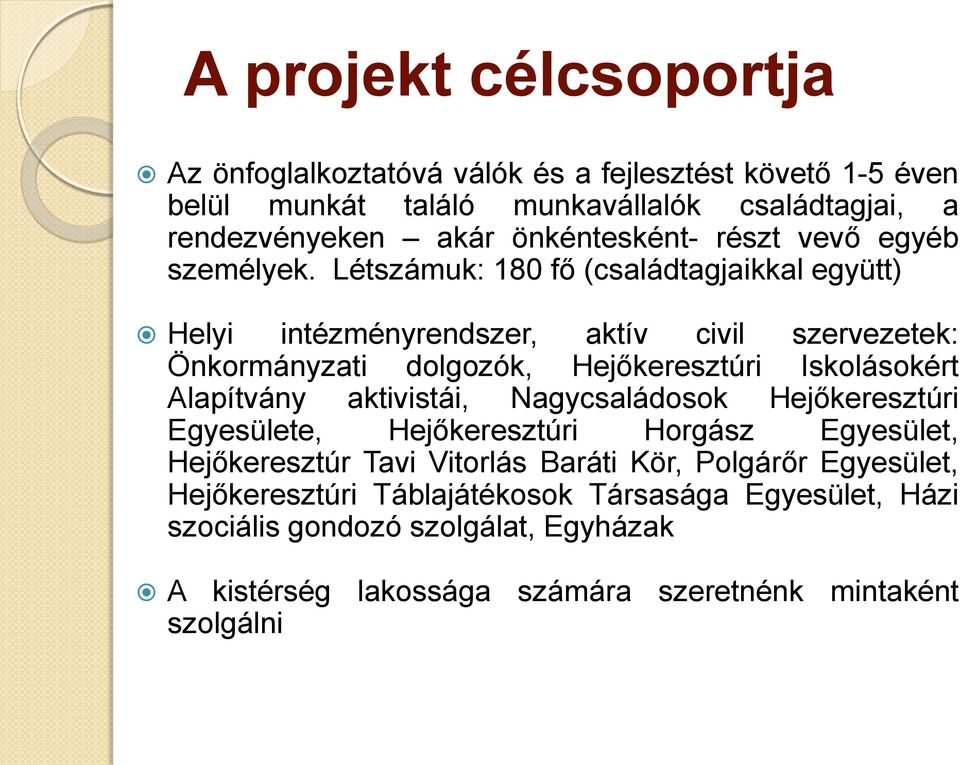 Létszámuk: 180 fő (családtagjaikkal együtt) Helyi intézményrendszer, aktív civil szervezetek: Önkormányzati dolgozók, Hejőkeresztúri Iskolásokért Alapítvány